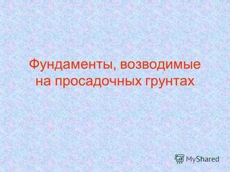 Фундаменты на просадочных грунтах